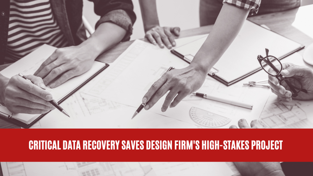 Critical Data Recovery Saves Design Firm's High-Stakes Project Critical Data Recovery Saves Design Firm's High-Stakes Project