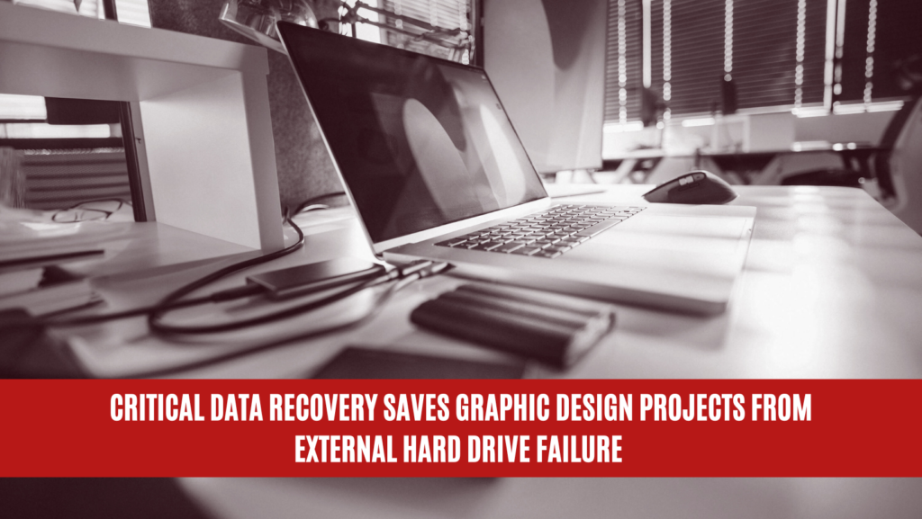 Critical Data Recovery Saves Graphic Design Projects from External Hard Drive Failure