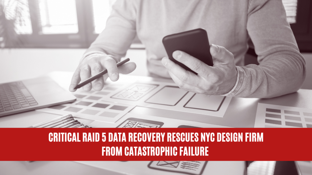 Critical RAID 5 Data Recovery Rescues NYC Design Firm from Catastrophic Failure