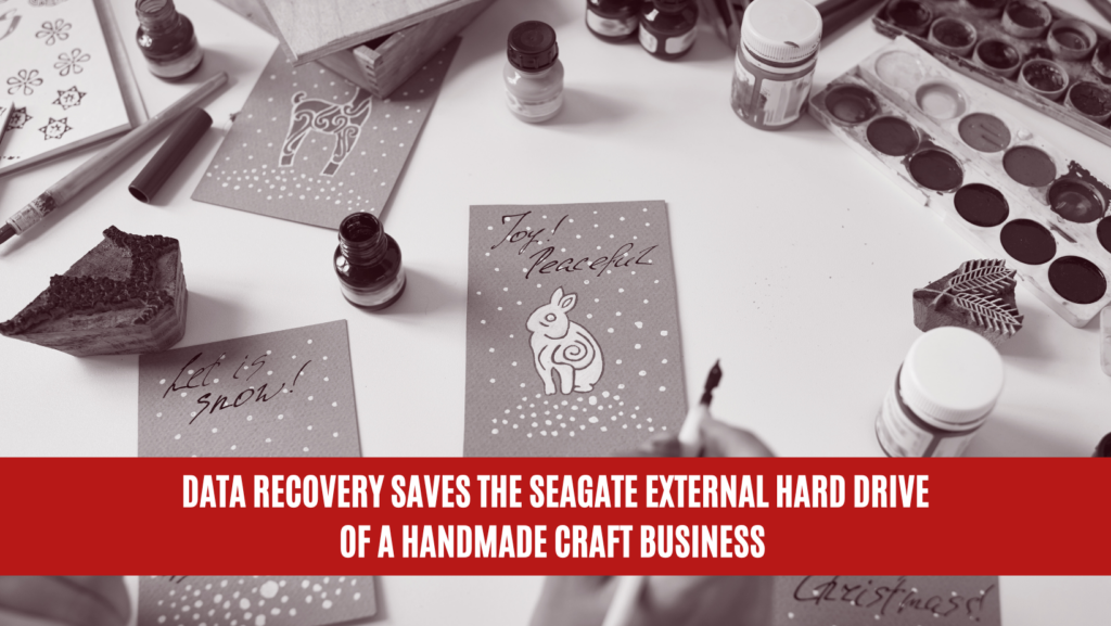 Data Recovery Saves the Seagate External Hard Drive of a Handmade Craft Business Data Recovery Saves the Seagate External Hard Drive of a Handmade Craft Business