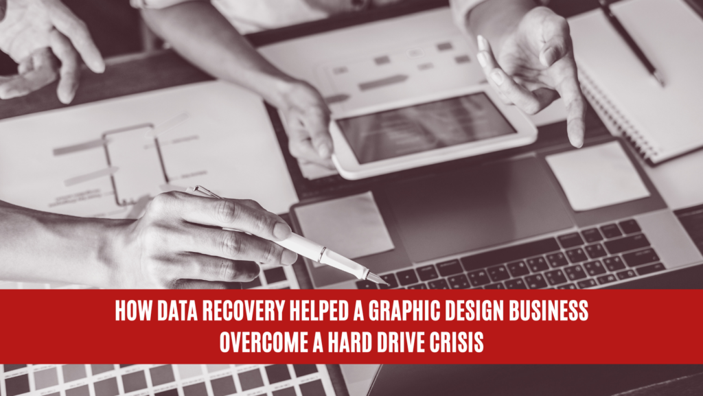 How Data Recovery Helped a Graphic Design Business Overcome a Hard Drive Crisis