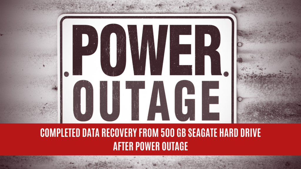 Completed Data Recovery from 500 GB Seagate Hard Drive After Power Outage Completed Data Recovery from 500 GB Seagate Hard Drive After Power Outage