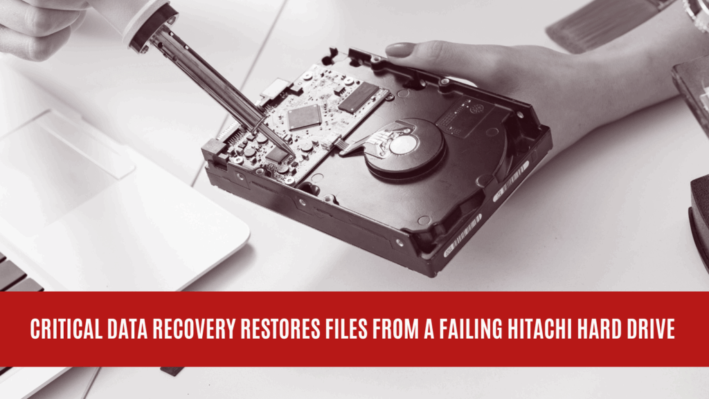 Critical Data Recovery Restores Files from a Failing Hitachi Hard Drive
