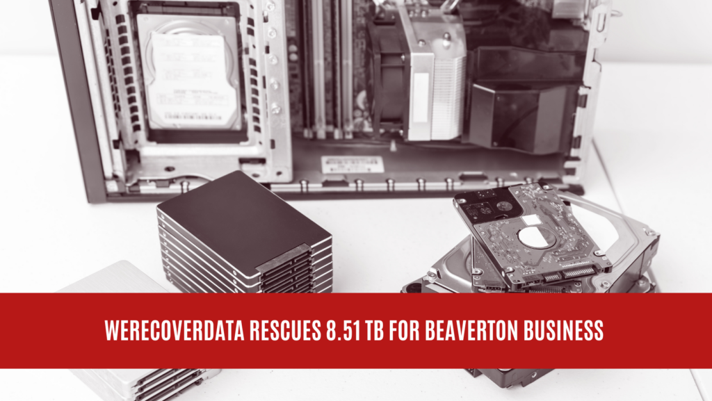 WeRecoverData Rescues 8.51 TB for Beaverton Business WeRecoverData Rescues 8.51 TB for Beaverton Business