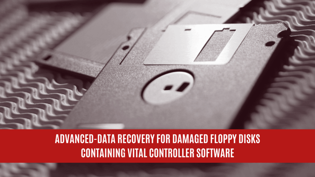 Advanced Data Recovery for Damaged Floppy Disks Containing Vital Controller Software Advanced Data Recovery for Damaged Floppy Disks Containing Vital Controller Software