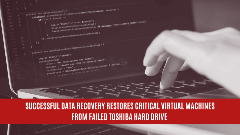 Successful Data Recovery Restores Critical Virtual Machines from Failed Toshiba Hard Drive