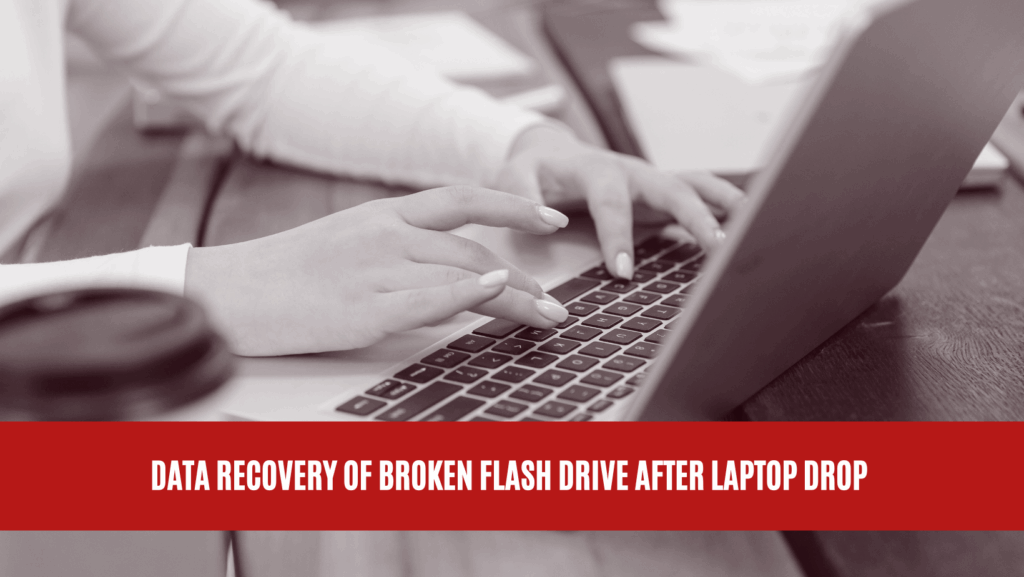 Data Recovery of Broken Flash Drive After Laptop Drop