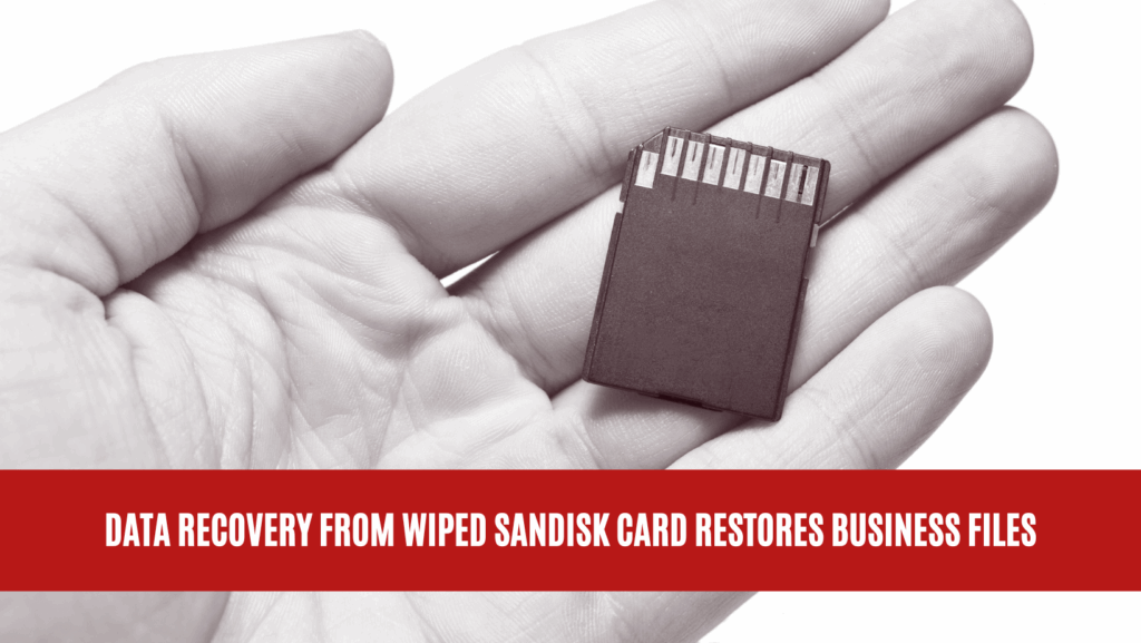 Data Recovery from Wiped Sandisk Card Restores Business Files Data Recovery from Wiped Sandisk Card Restores Business Files