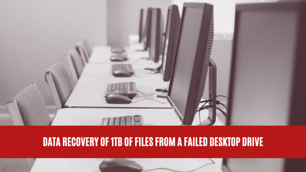 Data Recovery of 1TB of Files from a Failed Desktop Drive