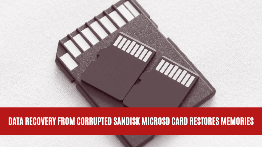 Data Recovery from Corrupted SanDisk MicroSD Card Restores Memories